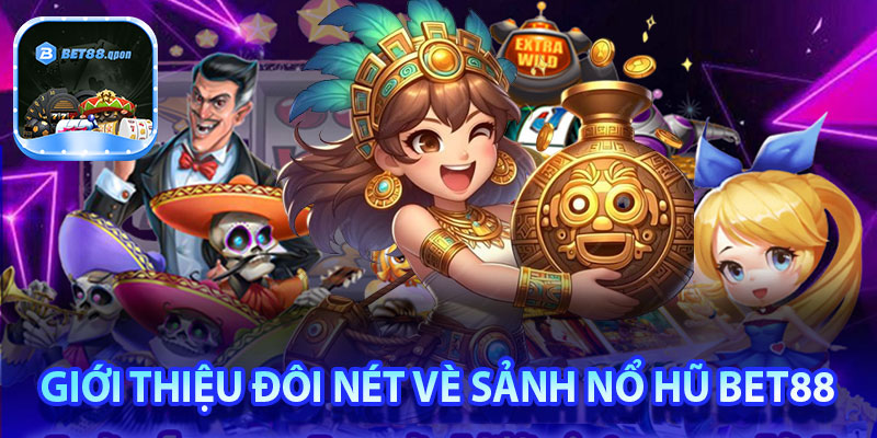 Giới thiệu đôi nét về sảnh nổ hũ Bet88