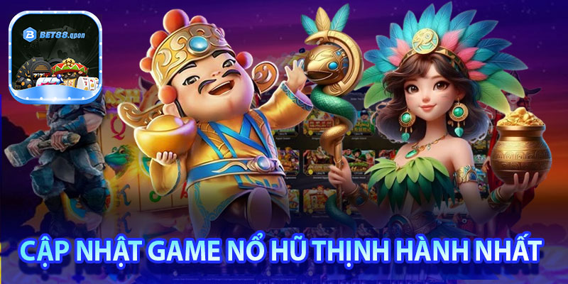 Cập nhật game nổ hũ thịnh hành nhất tại Bet88