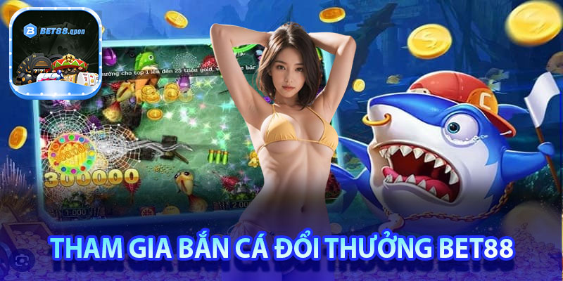 Hướng dẫn tham gia bắn cá đổi thưởng tại Bet88