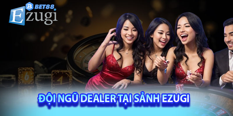 Đội ngũ dealer tại sảnh Ezugi