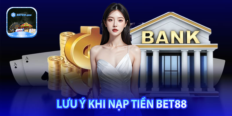 Những lưu ý khi nạp tiền Bet88 bạn cần biết