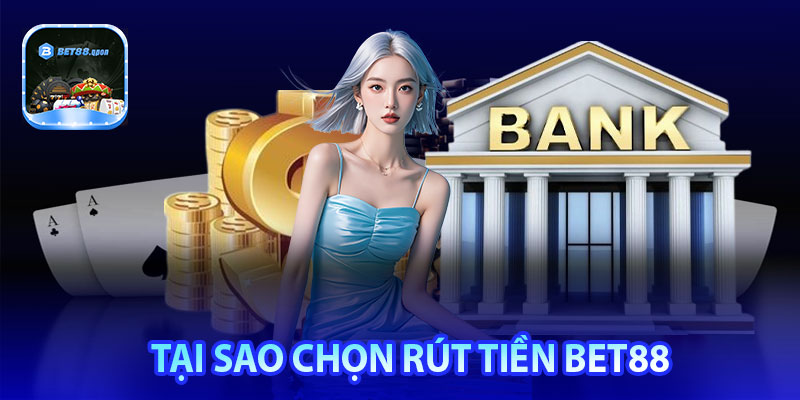 Tại sao chọn trải nghiệm và rút tiền Bet88